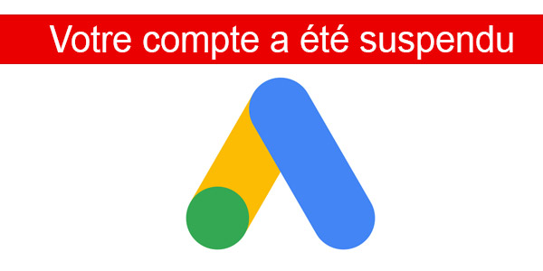 Compte suspendu Google Ads : les causes et les moyens pour réactiver